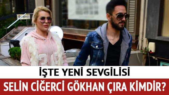 Selin Ciğerci sevgilisi Gökhan Çıra kimdir"
