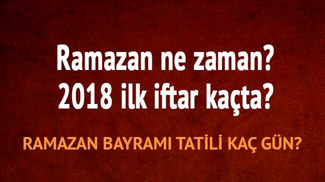 Ramazan ayı 2018 ilk sahur iftar ne zaman (Bayram tatili) Ramazan ilk orucu hangi gün"