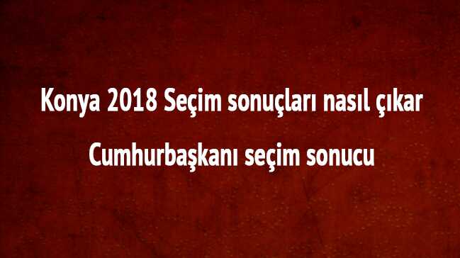 Konya+2018+Se%C3%A7im+sonu%C3%A7lar%C4%B1+nas%C4%B1l+%C3%A7%C4%B1kar+Cumhurba%C5%9Fkan%C4%B1+se%C3%A7im+sonucu