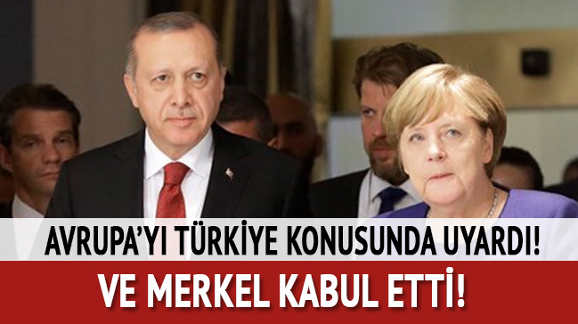 Avrupa'yı Türkiye konusunda uyardı! Ve Merkel kabul etti...