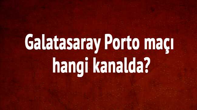 Galatasaray Porto maçı hangi kanalda"