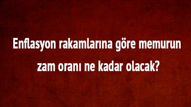 Memur enflasyon maaş zam oranı enflasyon rakamları