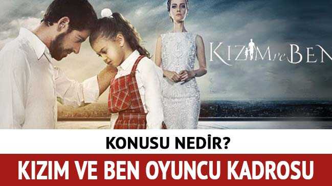 Kızım ve Ben filmi oyuncu kadrosunda kimler var" Kızım ve Ben oyuncuları kimdir, konusu nedir"