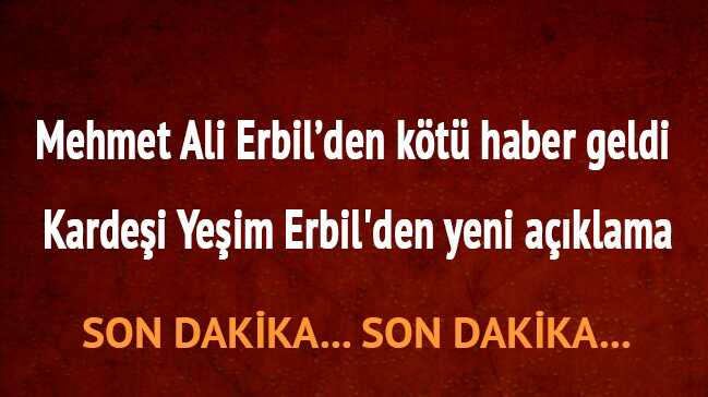 Mehmet Ali Erbil’in sağlık durumu nasıl oldu"