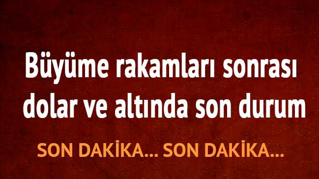 Büyüme rakamları sonrası dolar ve altında son durum