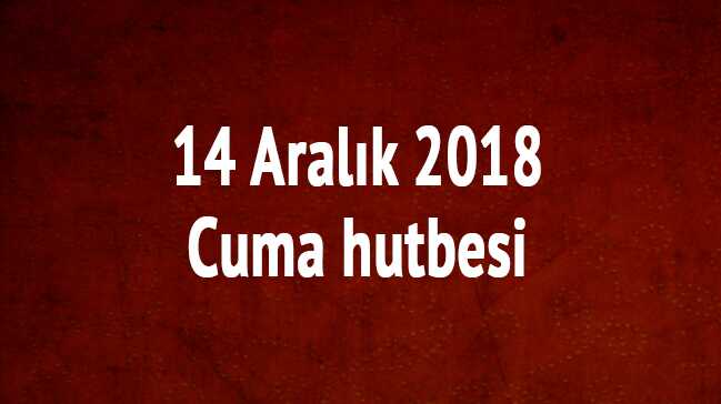 14 Aralık 2018 Cuma hutbesi