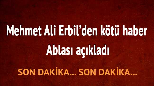 Mehmet Ali Erbil'in doktor kardeşi Yeşim Erbil açıkladı