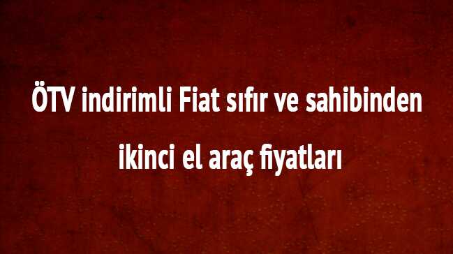 Fiat Sıfır sahibinden Sahibinden ÖTV indirimli ikinci el güncel araç fiyatları son dakika ne kadar