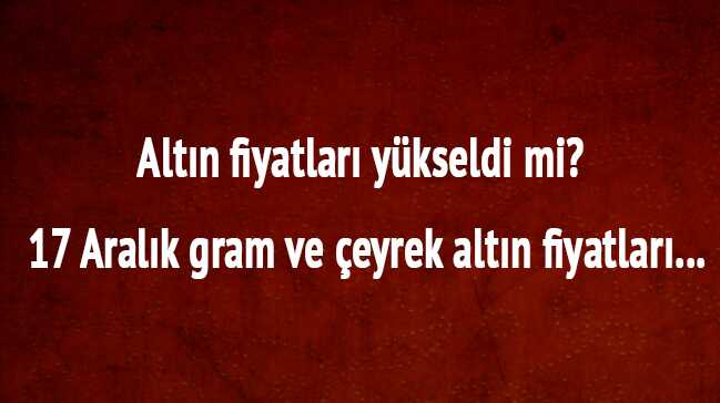 17 Aralık 2018 altın fiyatları ne kadar"
