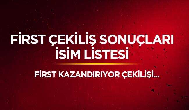 First çekiliş sonuçları 2019 kim kazandı" First Kazandırıyor çekiliş sonuçları isim listesi