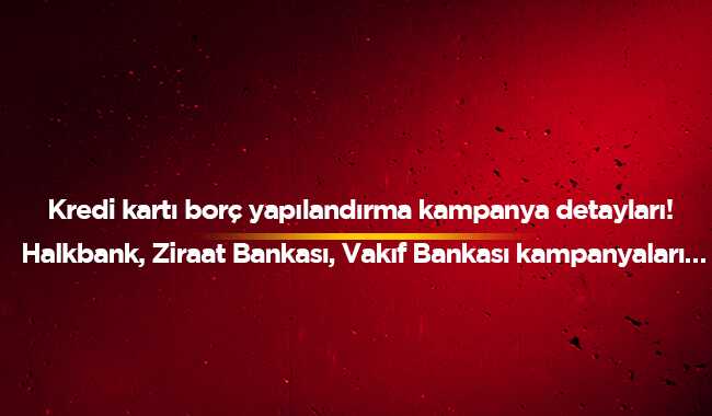 Halkbank,+Ziraat+Bankas%C4%B1,+Vak%C4%B1f+Bankas%C4%B1+kampanyas%C4%B1+2019+kredi+kart%C4%B1+borcu+yap%C4%B1land%C4%B1rma+%C5%9Fartlar%C4%B1+nedir%E2%80%99+