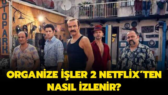 Organize İşler 2 Netflix’ten nasıl izlenir"