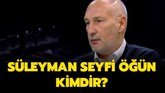 Süleyman Seyfi Öğün kimdir"