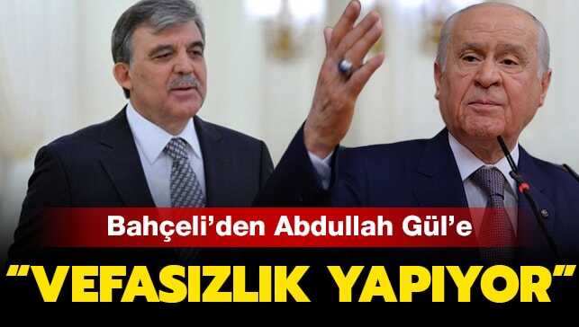 BahÃ§eli'den Abdullah GÃ¼l'e: VefasÄ±zlÄ±k yapÄ±yor