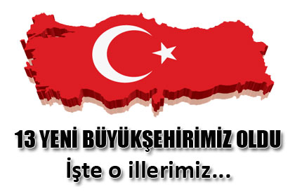 '13 yeni 'Büyükşehir'imiz oldu!